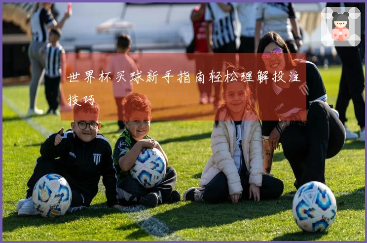 世界杯买球新手指南轻松理解投注技巧