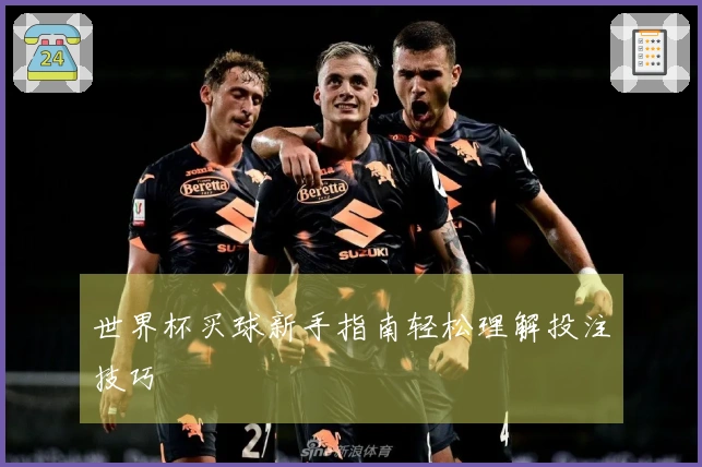 世界杯买球新手指南轻松理解投注技巧